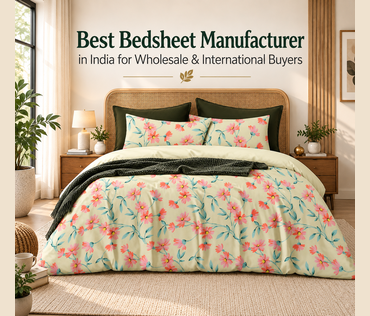 Best Bedsheet Manufacturer in India for Wholesale & International Buyers